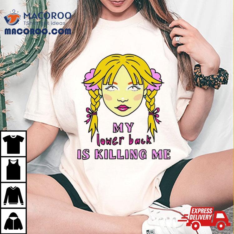 My Lower Back Is Killing Me Shirt My Lower Back Is Killing Me Shirt