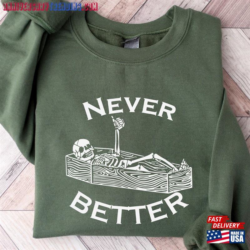 Never Better Skeleton Sweatshirt Halloween Shirt Funny Sweaters Hoodie