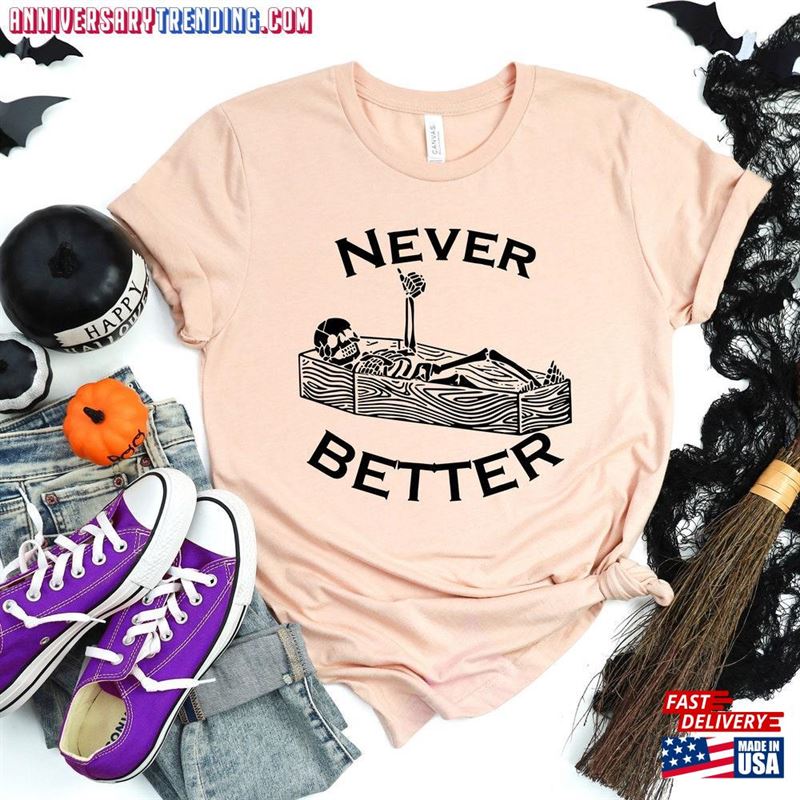 Never Better Skeleton Sweatshirt Halloween Shirt Funny Sweaters Hoodie