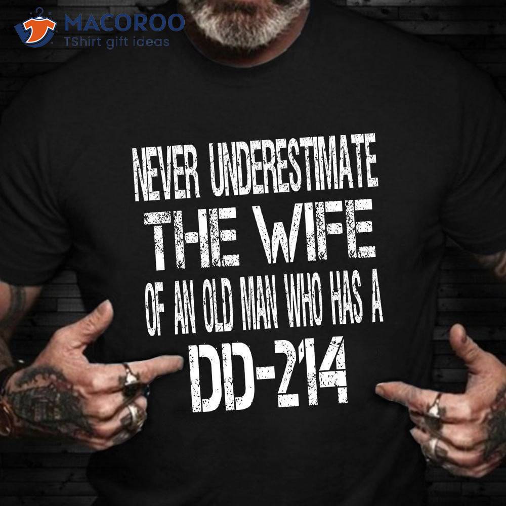 Never Underestimate The Wife Of An Old Man Who Has A Dd-214 T-Shirt