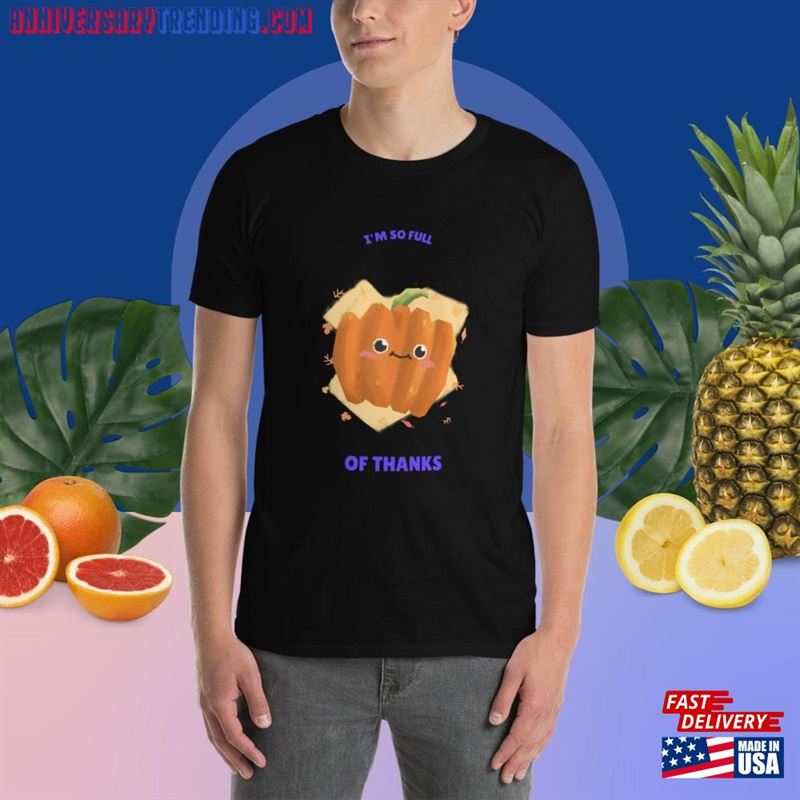 Overflowing With Thanks I’m So Full Short Sleeve Unisex T-Shirts Sweatshirt Overflowing With Thanks I’m So Full Short Sleeve Unisex T-Shirts Sweatshirt
