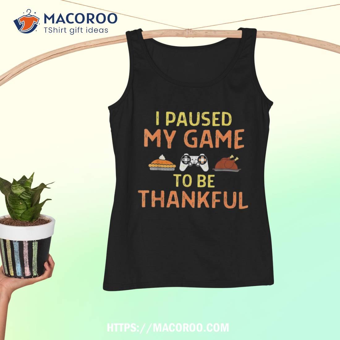 Paused My Game Thankful Video Gamer Thanksgiving Gaming Shirt