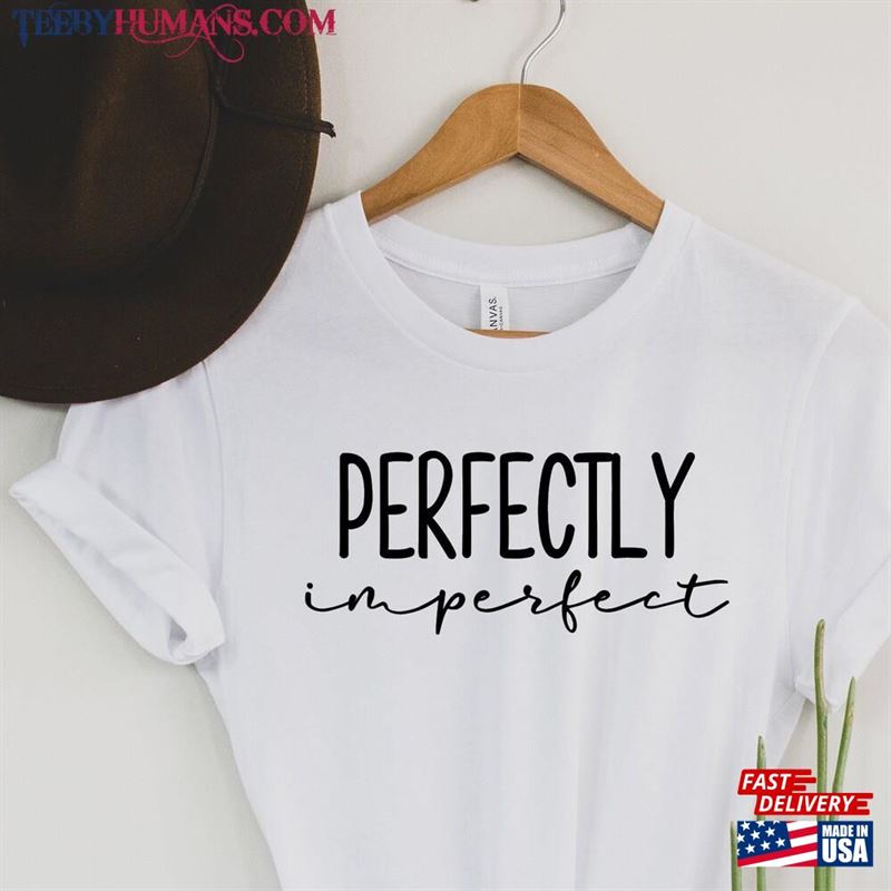 Perfectly Imperfect Shirt Inspirational Quotes Motivational Gift Sweatshirt Classic