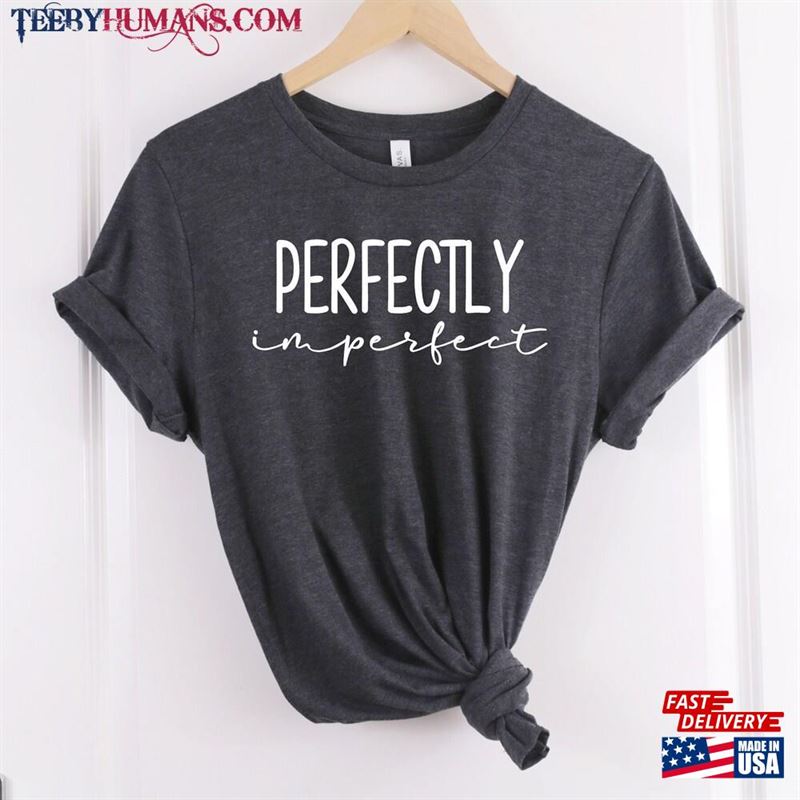 Perfectly Imperfect Shirt Inspirational Quotes Motivational Gift Sweatshirt Classic