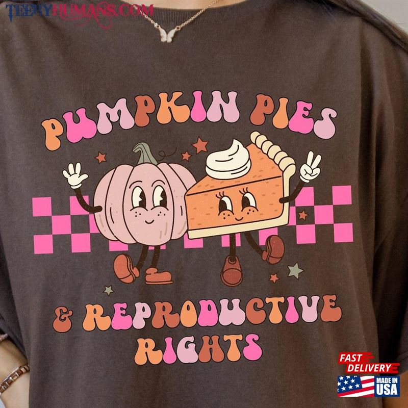 Pumpkin Pie And Reproductive Rights Shirt Feminist Thanksgiving Fall T-Shirt Hoodie