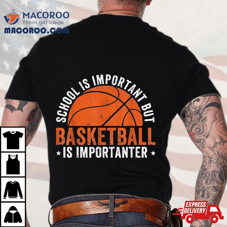 School Is Important But Basketball Importanter Shirt