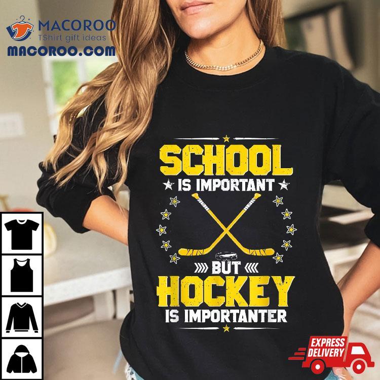 School Is Important But Hockey Importanter Shirt