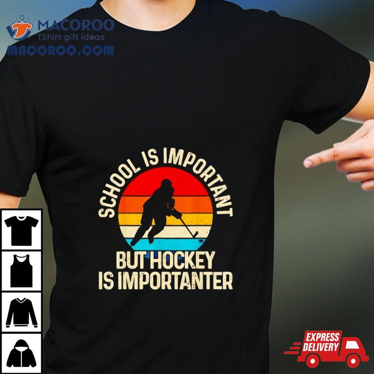 School Is Important But Hockey Is Importanter Shirt