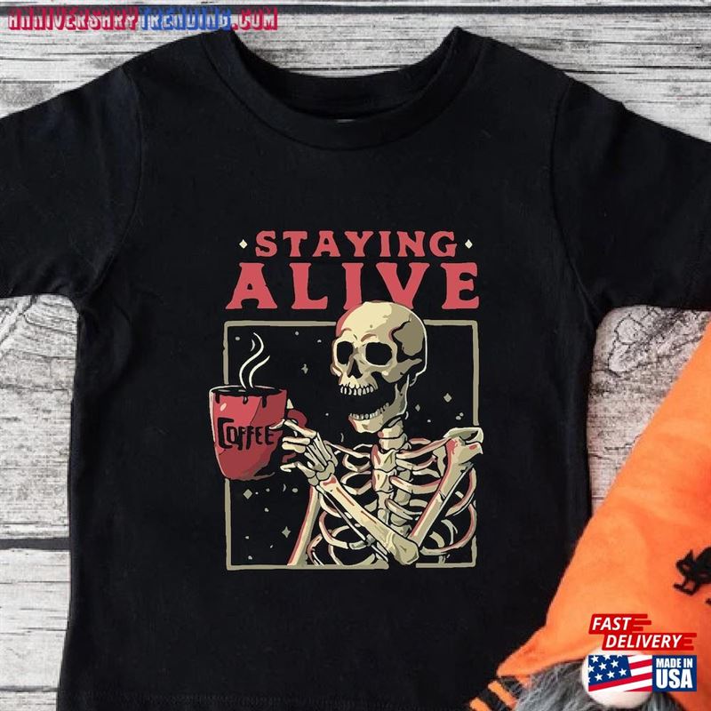 Staying Alive Shirts Coffee Lovers T-Shirt Halloween Classic Sweatshirt