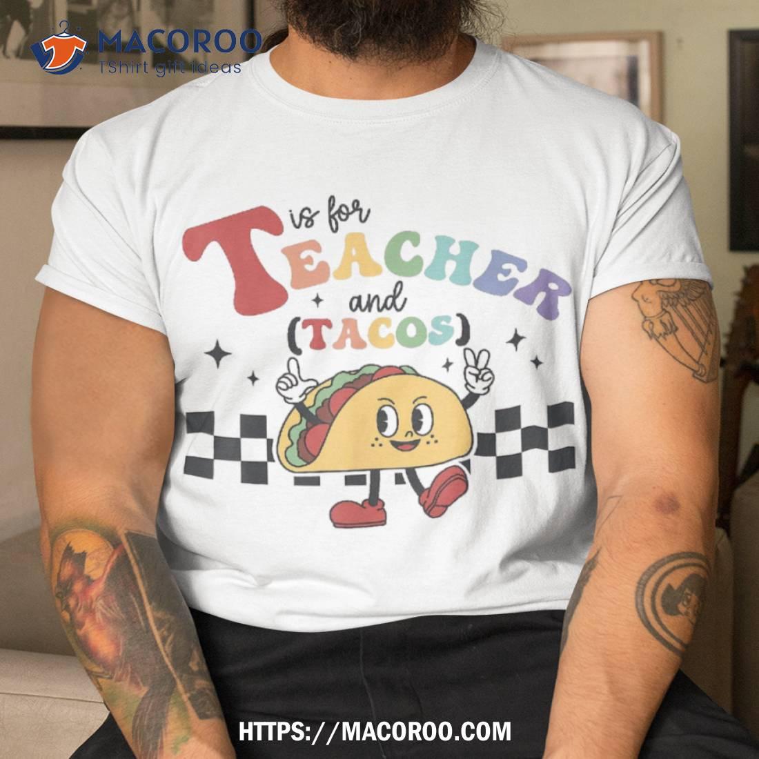 T Is For Teacher And Tacos Funny Back To School Teaching Shirt