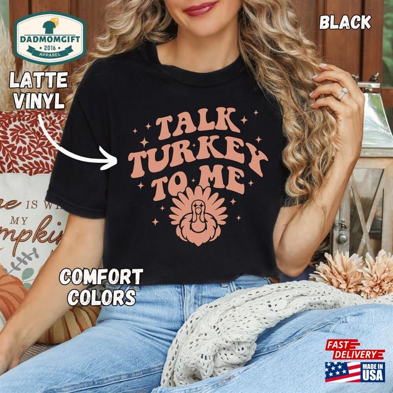 Talk Turkey To Me Funny Thanksgiving Shirt Comfort Colors Friendsgiving Tee Fall Food Hoodie Classic