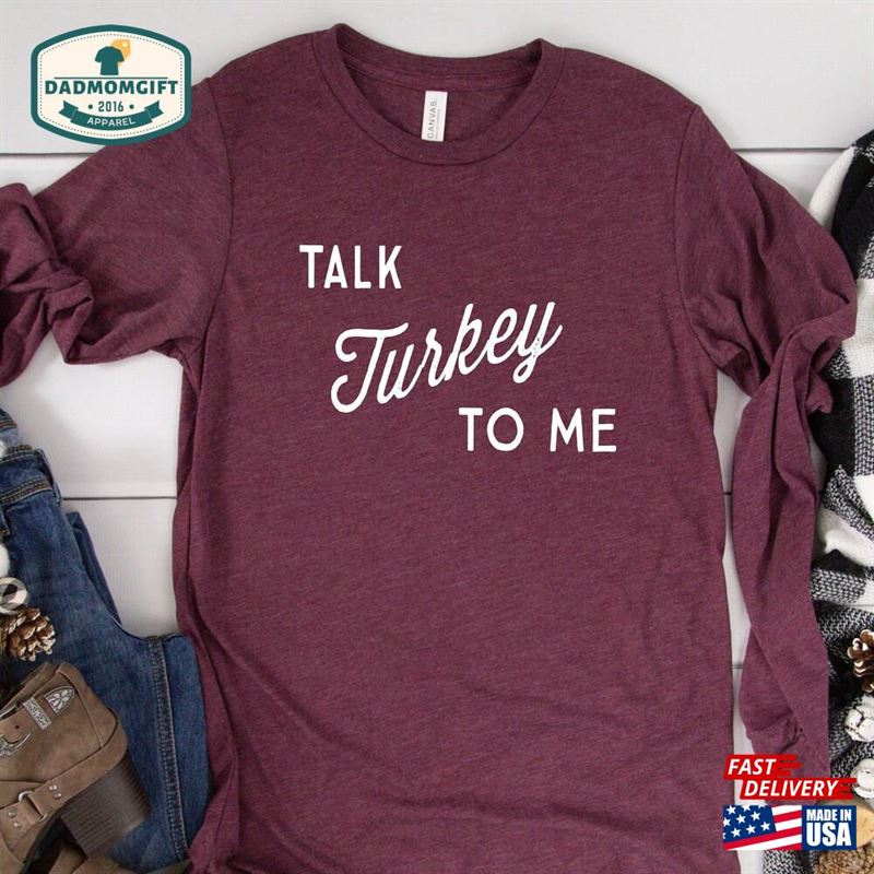 Talk Turkey To Me Long Sleeve T-Shirt Funny Thanksgiving Shirt Women’s Men Classic Sweatshirt