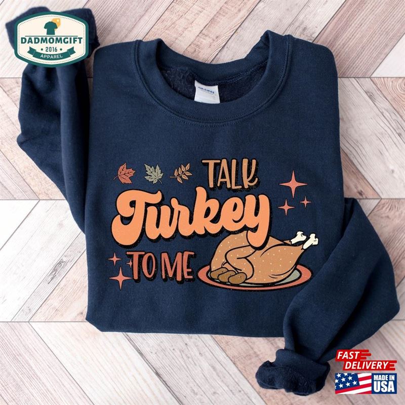 Talk Turkey To Me Shirt Funny Fall Shirts For Women Thanksgiving Sweatshirt Classic Unisex