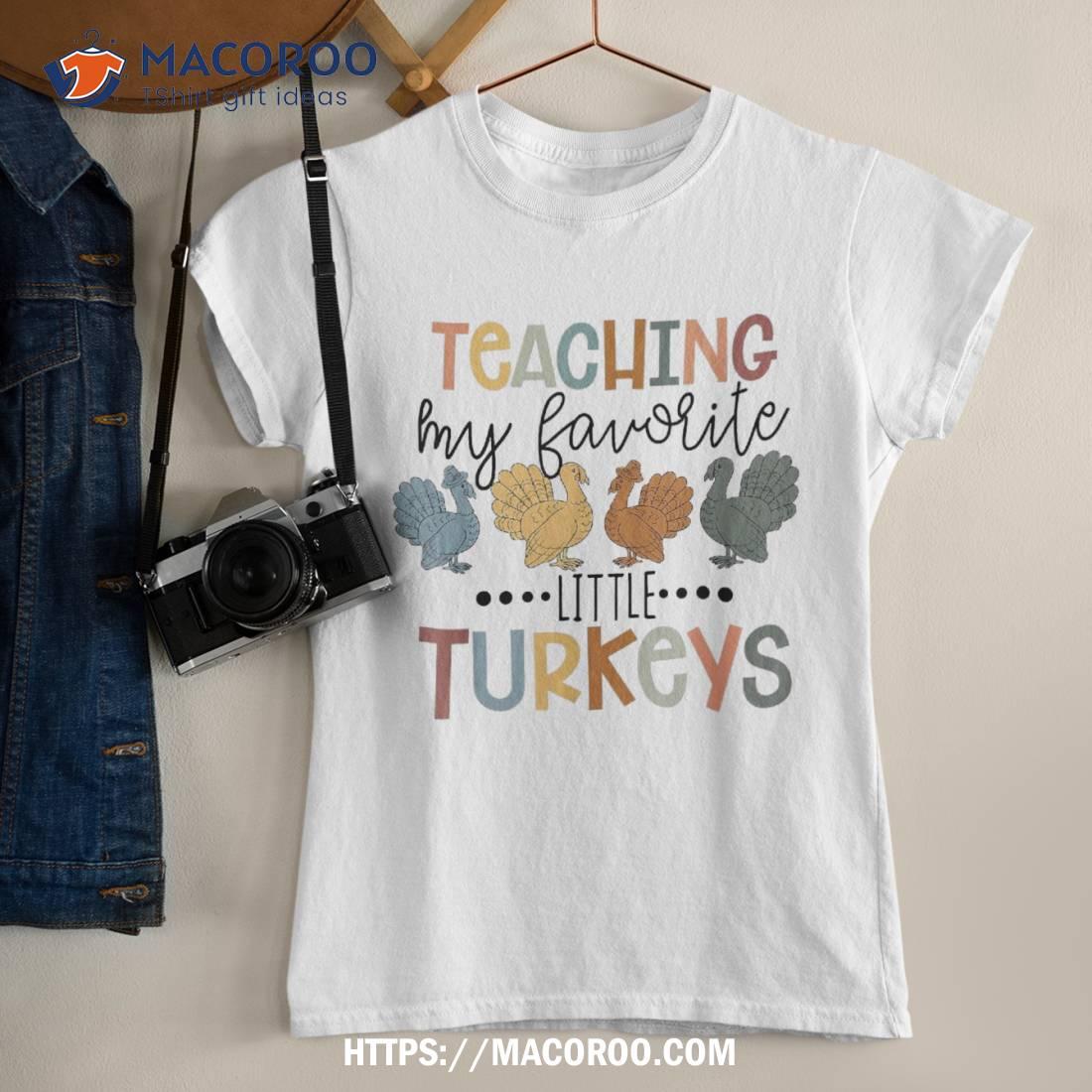 Teaching My Favorite Little Turkeys Thanksgiving Teacher Shirt