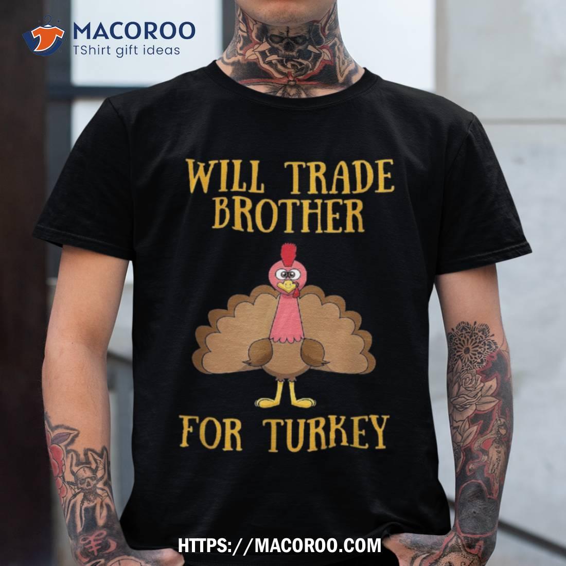 Thanksgiving For Kids Will Trade Brother Turkey Shirt