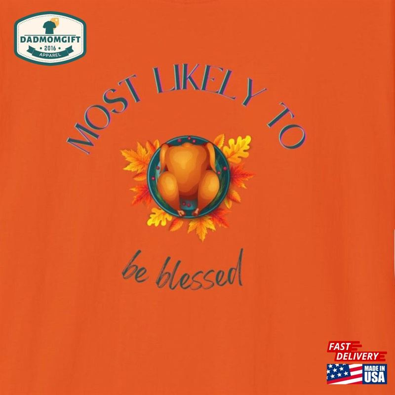 Thanksgiving Most Likely To Be Blessed Turkey Shirt Unisex Softstyle T-Shirt Hoodie Classic