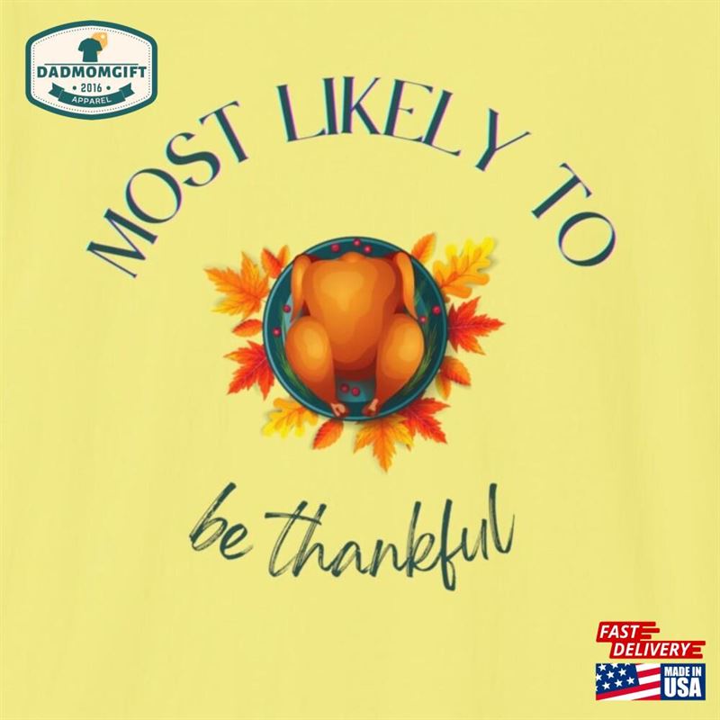 Thanksgiving Most Likely To Be Thankful Turkey Shirt Unisex Softstyle T-Shirt Sweatshirt