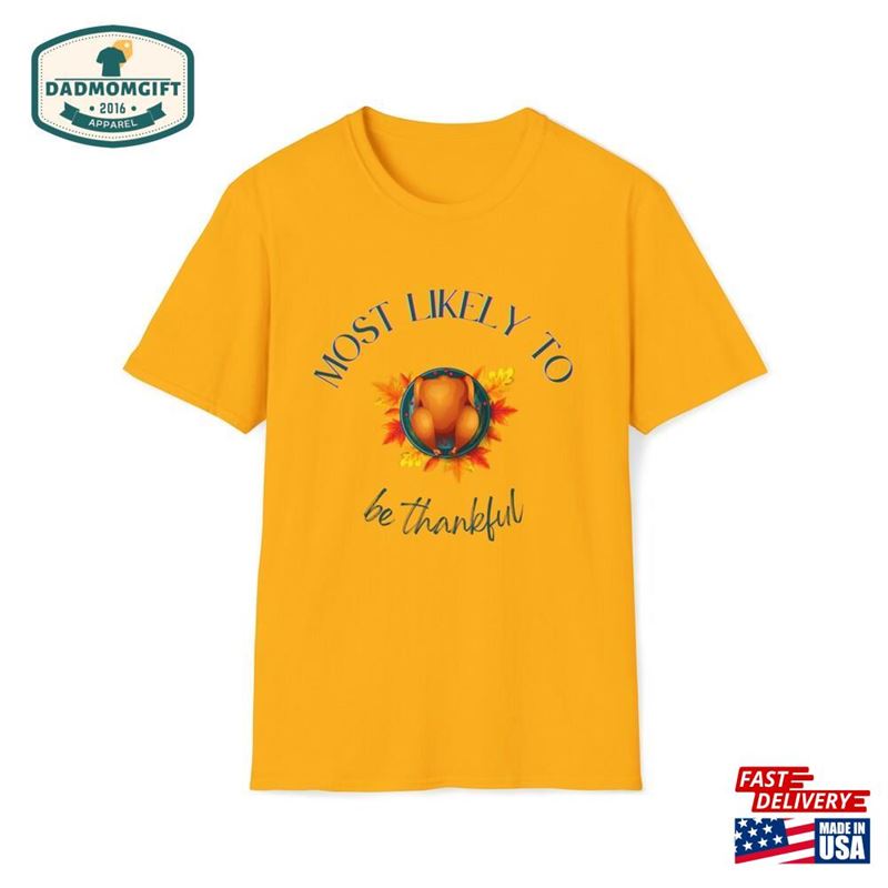 Thanksgiving Most Likely To Be Thankful Turkey Shirt Unisex Softstyle T-Shirt Sweatshirt