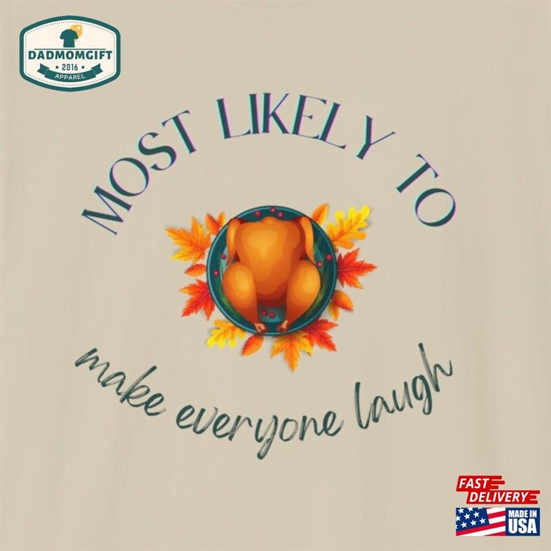 Thanksgiving Most Likely To Make Everyone Laugh Turkey Shirt Unisex Softstyle T-Shirt Hoodie Classic