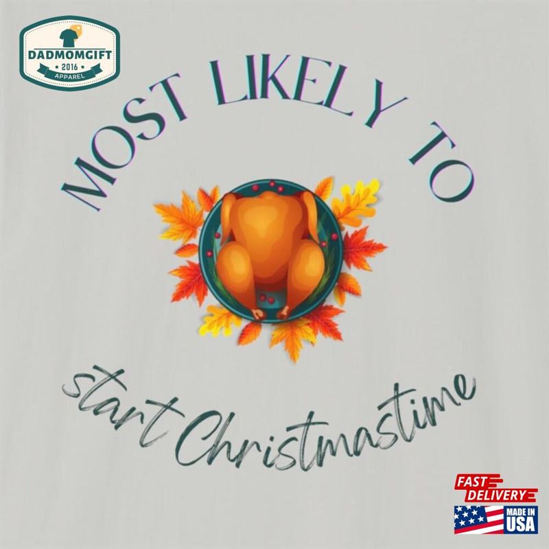 Thanksgiving Most Likely To Start Christmastime Turkey Shirt Unisex Softstyle T-Shirt Sweatshirt Classic