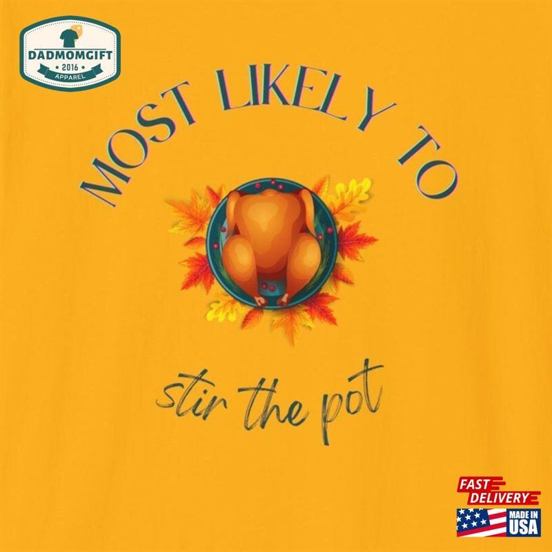 Thanksgiving Most Likely To Stir The Pot Turkey Shirt Unisex Softstyle T-Shirt Hoodie Sweatshirt