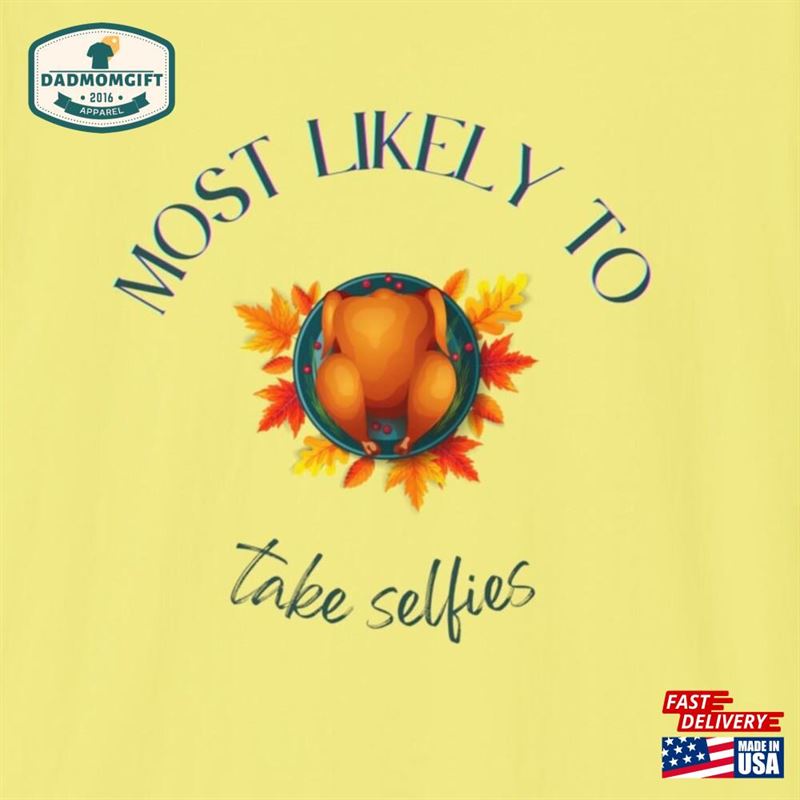 Thanksgiving Most Likely To Take Selfies Turkey Shirt Unisex Softstyle T-Shirt Hoodie Classic