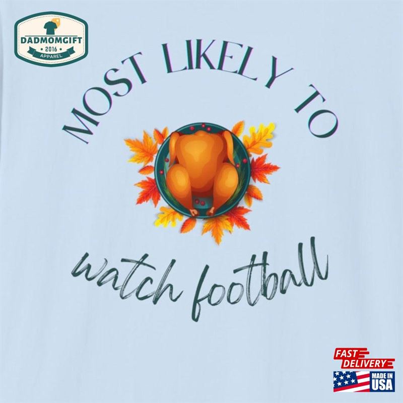 Thanksgiving Most Likely To Watch Football Turkey Shirt Unisex Softstyle T-Shirt Hoodie