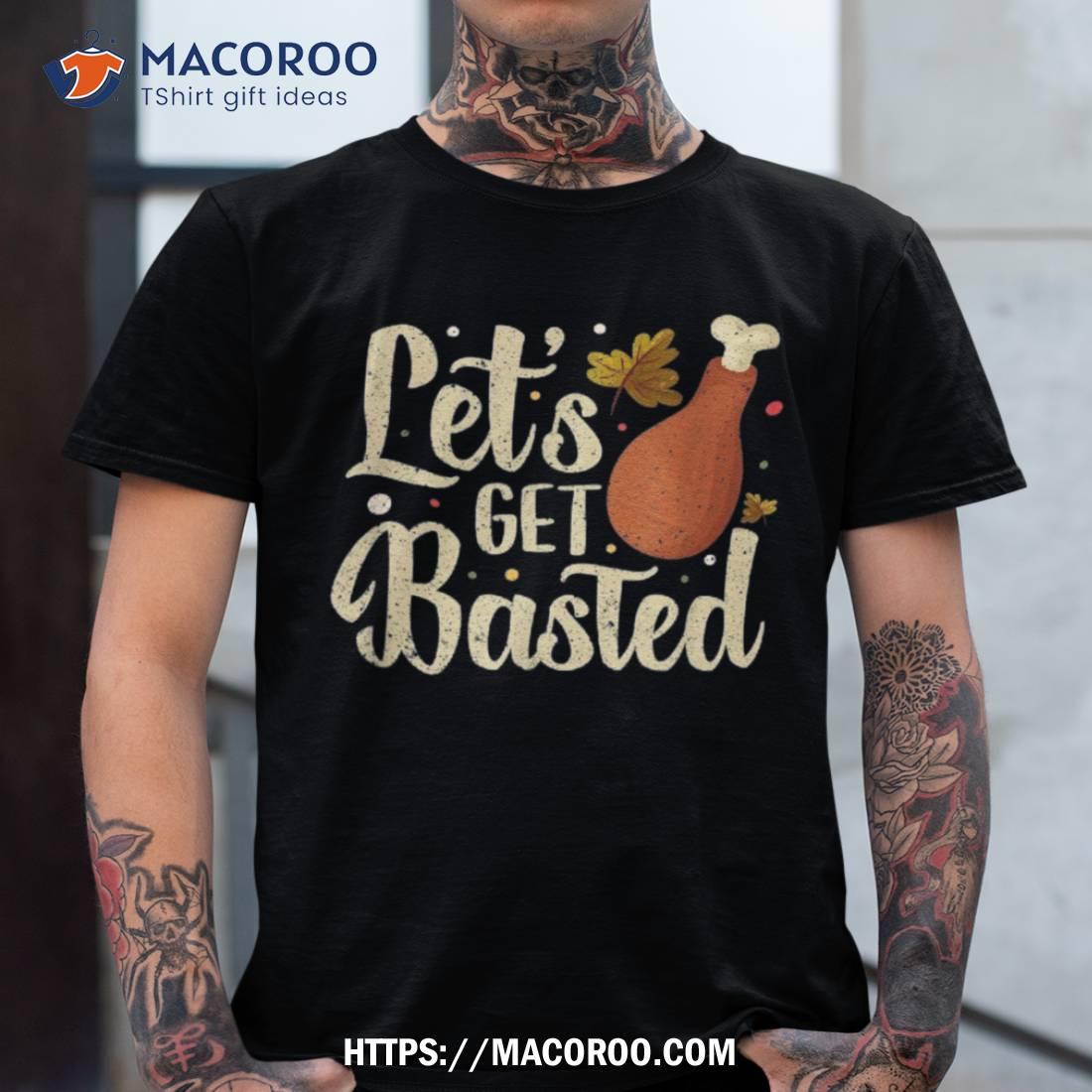 Thanksgiving Turkey Day Let’s Get Basted Funny Friendsgiving Shirt