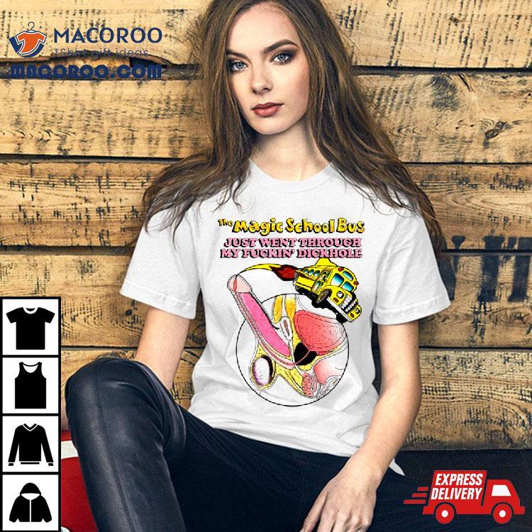 The Magic School Bus Just Went Through My Fuckin? Dickhole Shirt