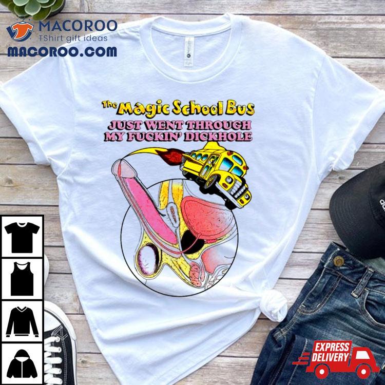 The Magic School Bus Just Went Through My Fuckin? Dickhole Shirt