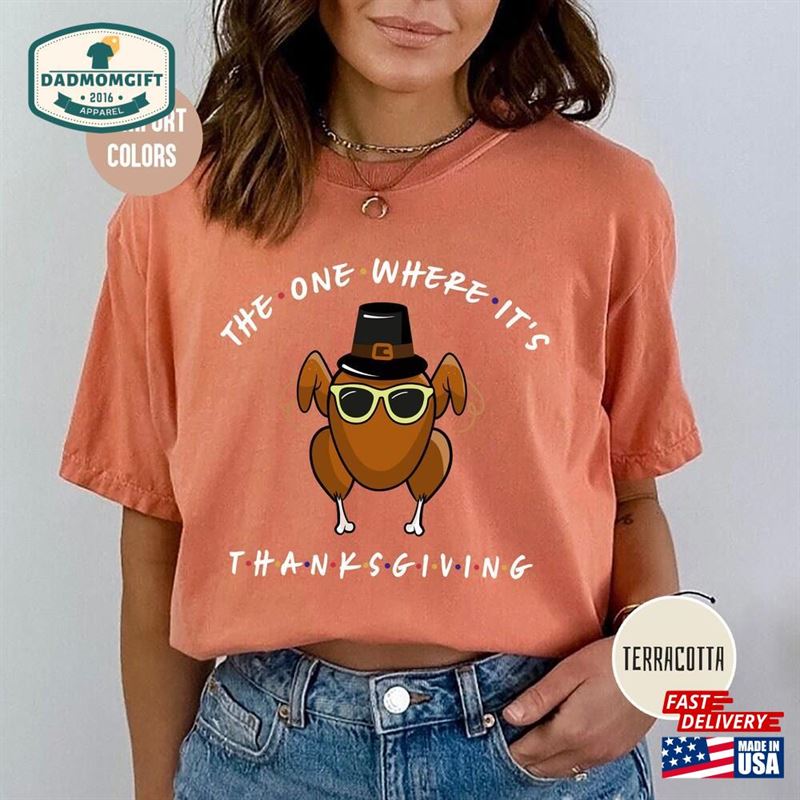 The One Where Its Thanksgiving Comfort Colors Shirt Friends Turkey T-Shirt Classic Unisex