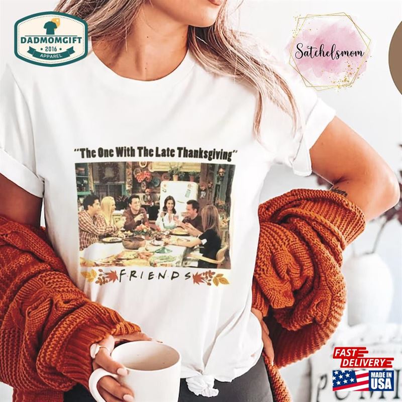 The One With Late Thanksgiving Shirt Joey Friends Chandler Bing Sweatshirt Hoodie