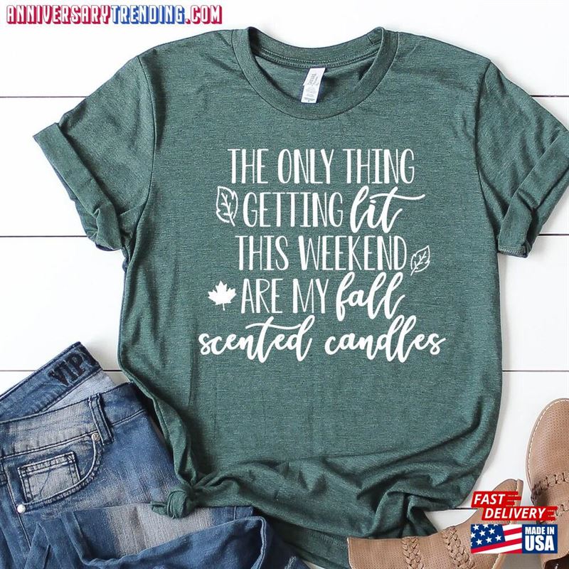 The Only Thing Getting Lit This Weekend Are My Fall Scented Candles Womens Shirt Tshirt Sweatshirt Hoodie