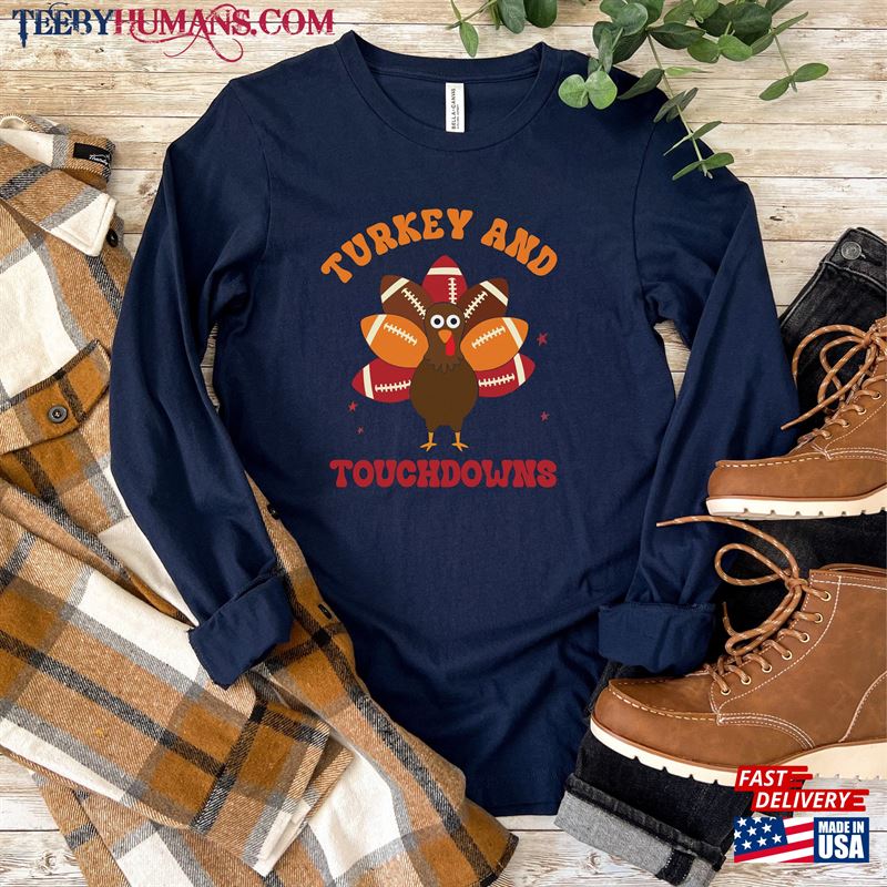 Turkey And Touchdowns Unisex Long Sleeve Tee For Thanksgiving Funny Football Shirt Day T-Shirt Sweatshirt