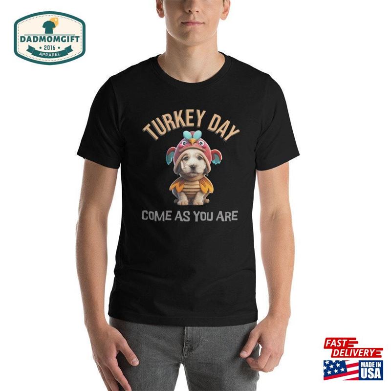 Turkey Day Puppy Come As You Are Thanksgiving Themed Unisex T T-Shirt Classic