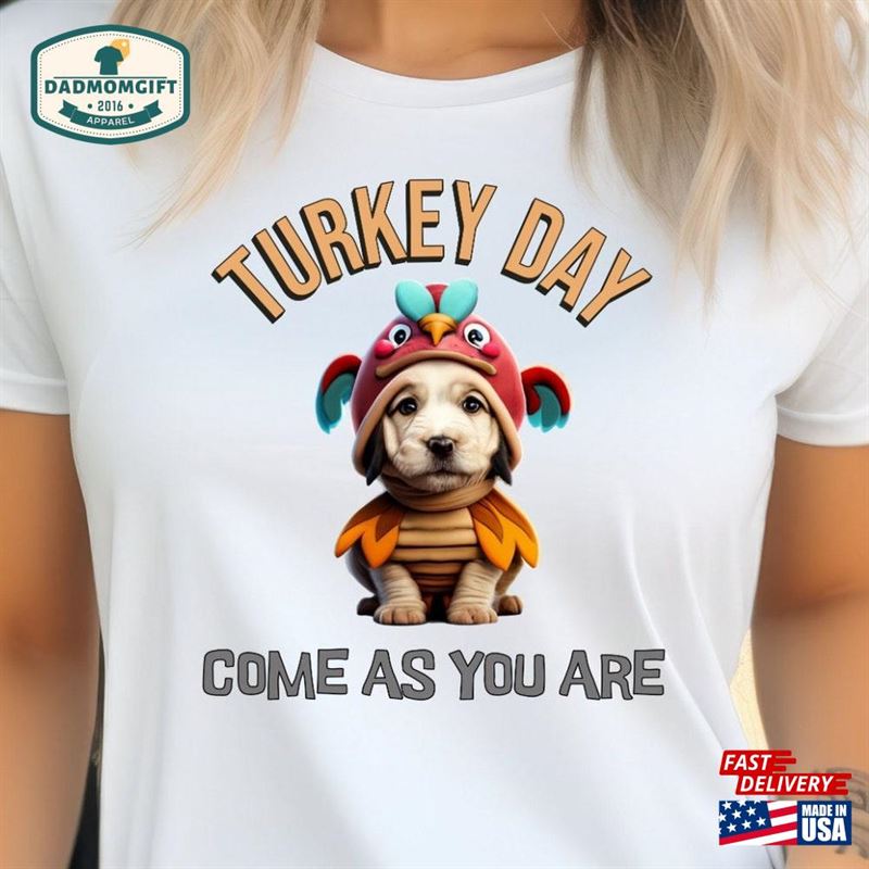 Turkey Day Puppy Come As You Are Thanksgiving Themed Unisex T T-Shirt Classic