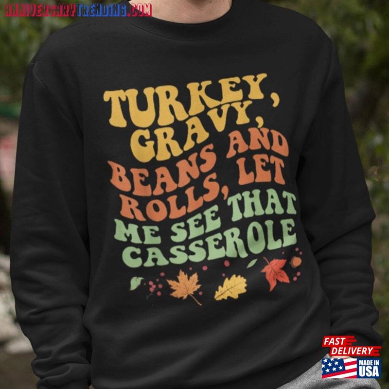 Turkey Gravy Beans And Rolls Let Me See That Casserole Sweatshirt Thanksgiving Shirt Unisex