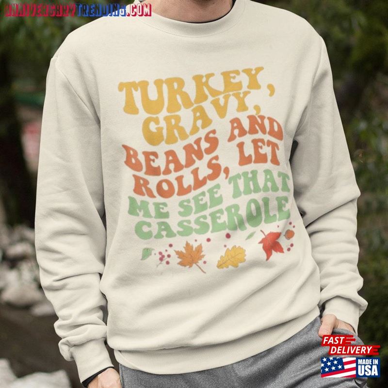 Turkey Gravy Beans And Rolls Let Me See That Casserole Sweatshirt Thanksgiving Shirt Unisex