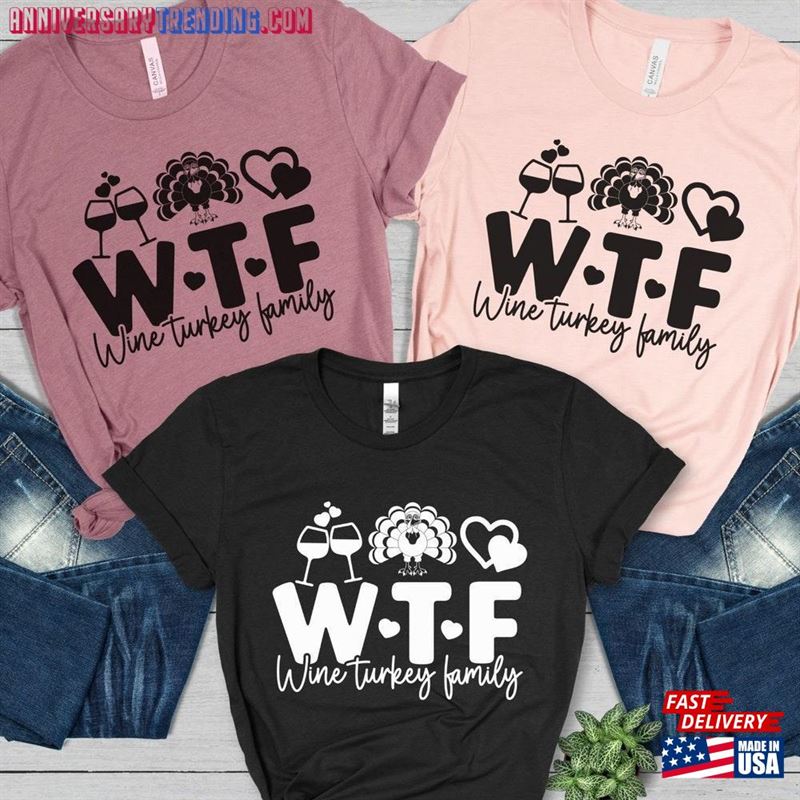 Wtf Shirt Wine Turkey Family Thanksgiving T-Shirt Sweatshirt Classic