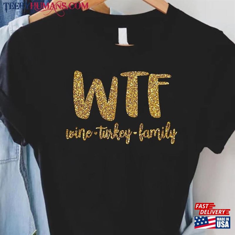 Wtf Thanksgiving Shirt Wine Turkey Family T-Shirt Food Sweatshirt Unisex