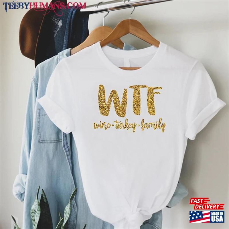 Wtf Thanksgiving Shirt Wine Turkey Family T-Shirt Food Sweatshirt Unisex