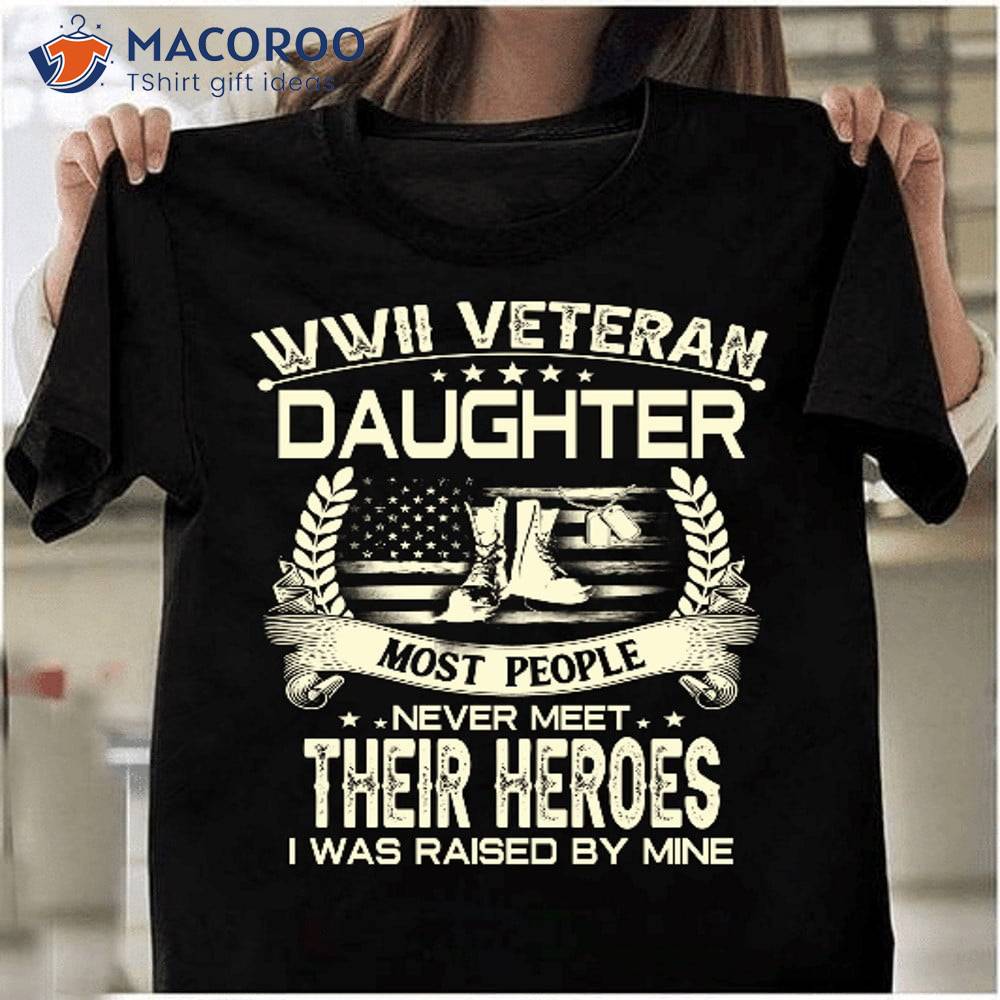 Wwii Veteran Daughter Most People Never Meet Their Heroes T-Shirt