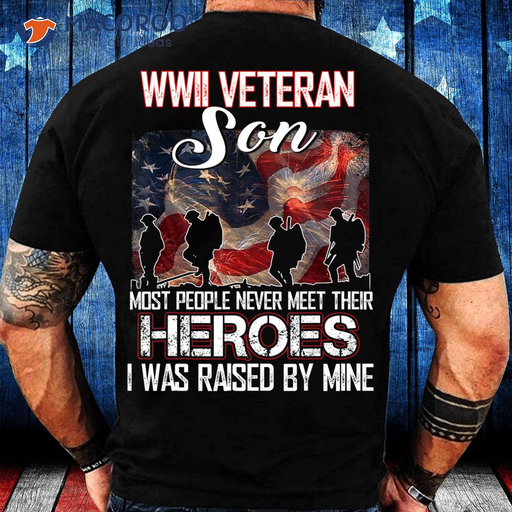 Wwii Veteran Son Most People Never Meet Their Heroes T-Shirt