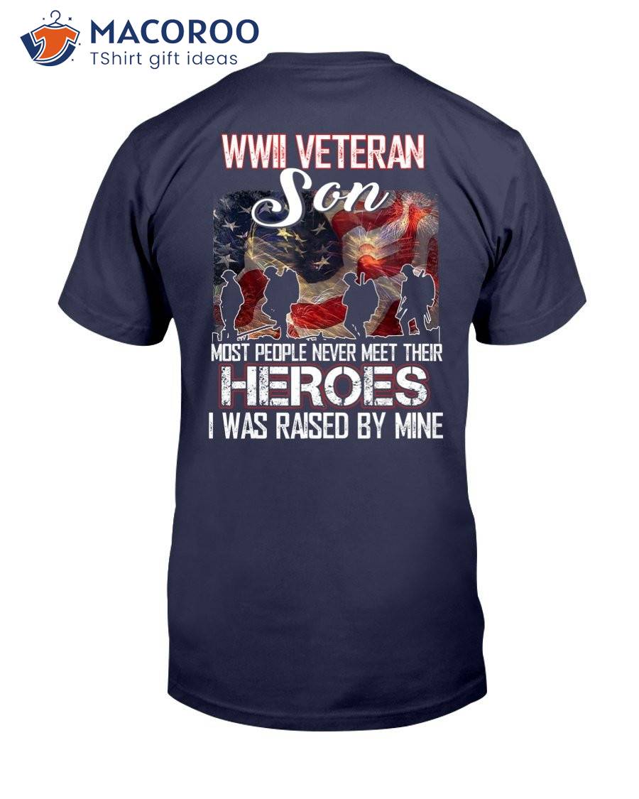 Wwii Veteran Son Most People Never Meet Their Heroes T-Shirt