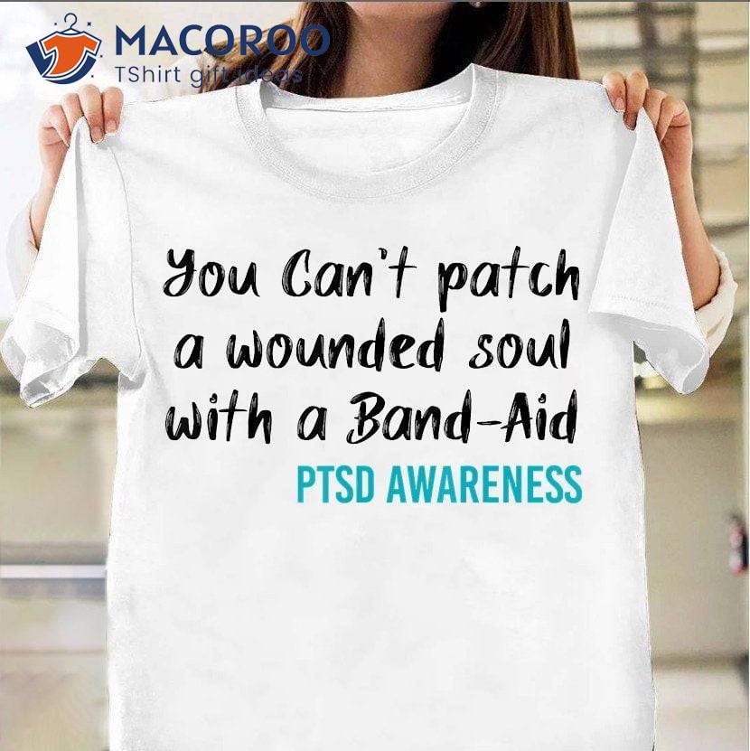 You Can’t Patch A Wounded Soul With A Band-aid Ptsd Awareness T-Shirt