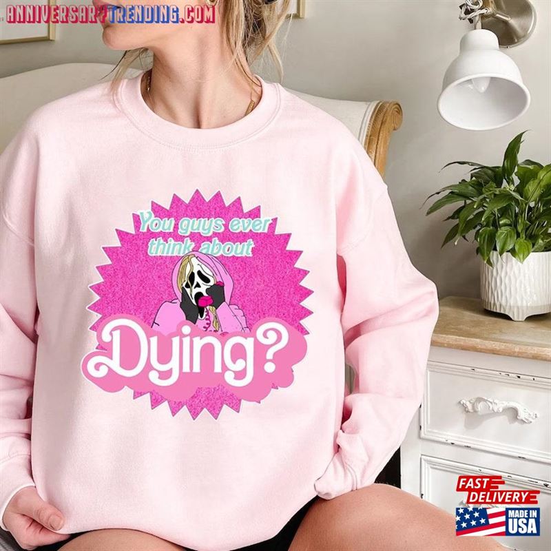 You Guys Ever Think About Dying Sweatshirt Ghostface Barbie Shirt Horror Movie Classic