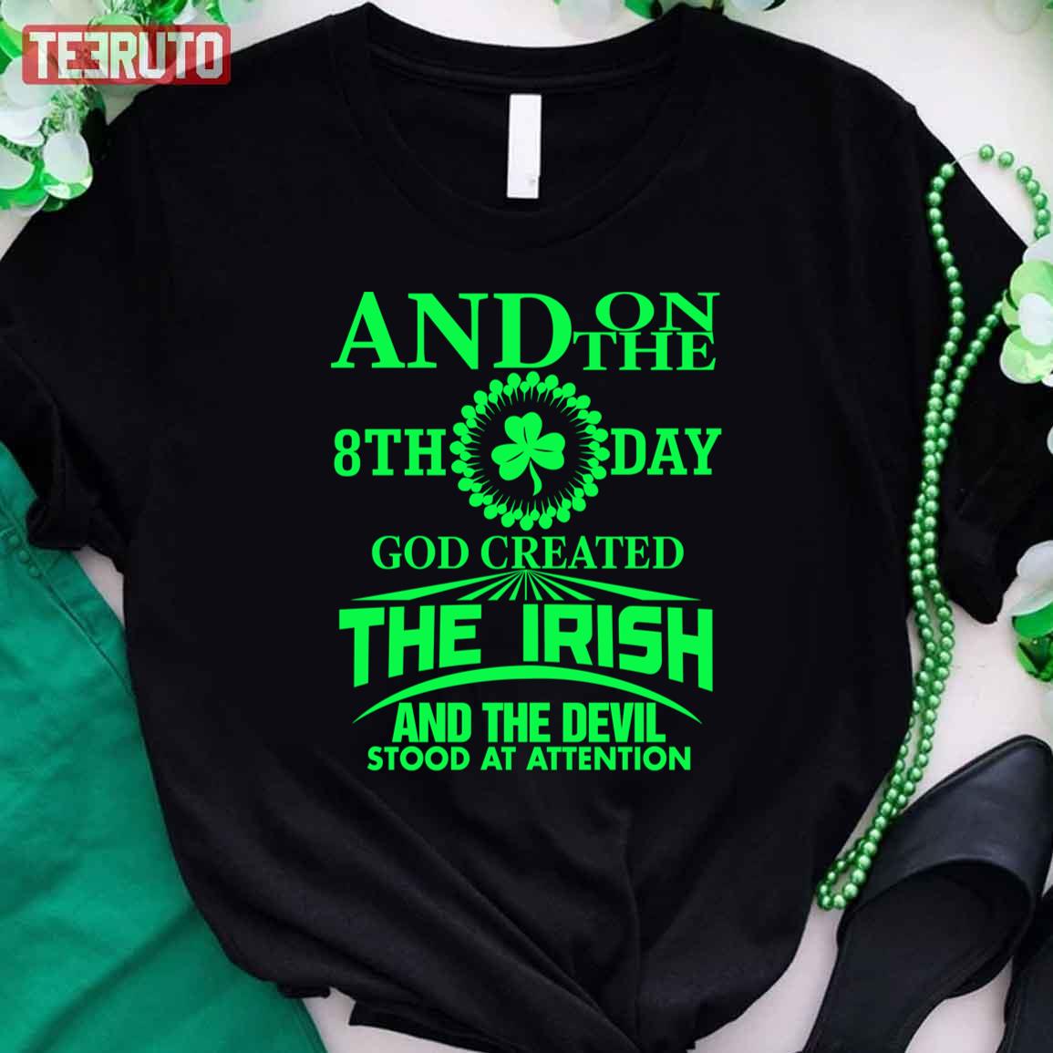 And On The 8th Day God Created The Irish And The Devil Stood At Attention Unisex T-Shirt And On The 8th Day God Created The Irish And The Devil Stood At Attention Unisex T-Shirt