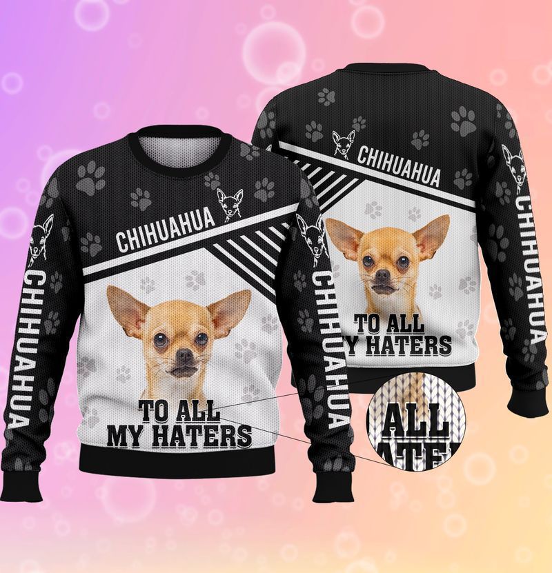 Chihuahua To All My Haters Black And White Ugly Christmas Sweater- Best Christmas Gifts 2023