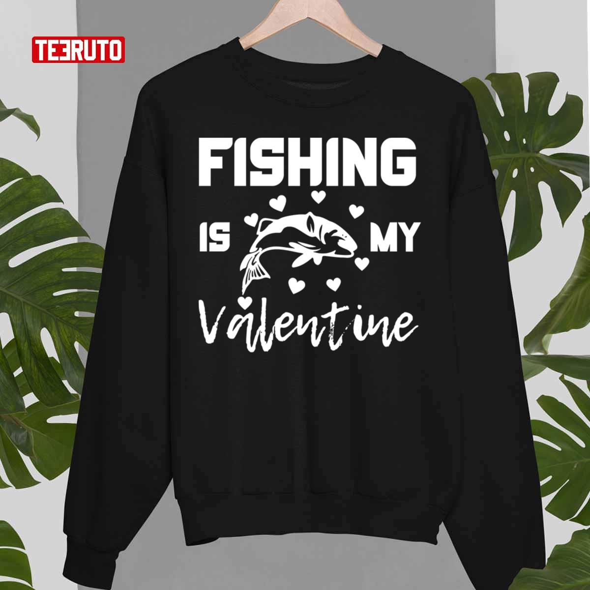 Fishing Is My Valentine Funny Unisex T-Shirt Fishing Is My Valentine Funny Unisex T-Shirt
