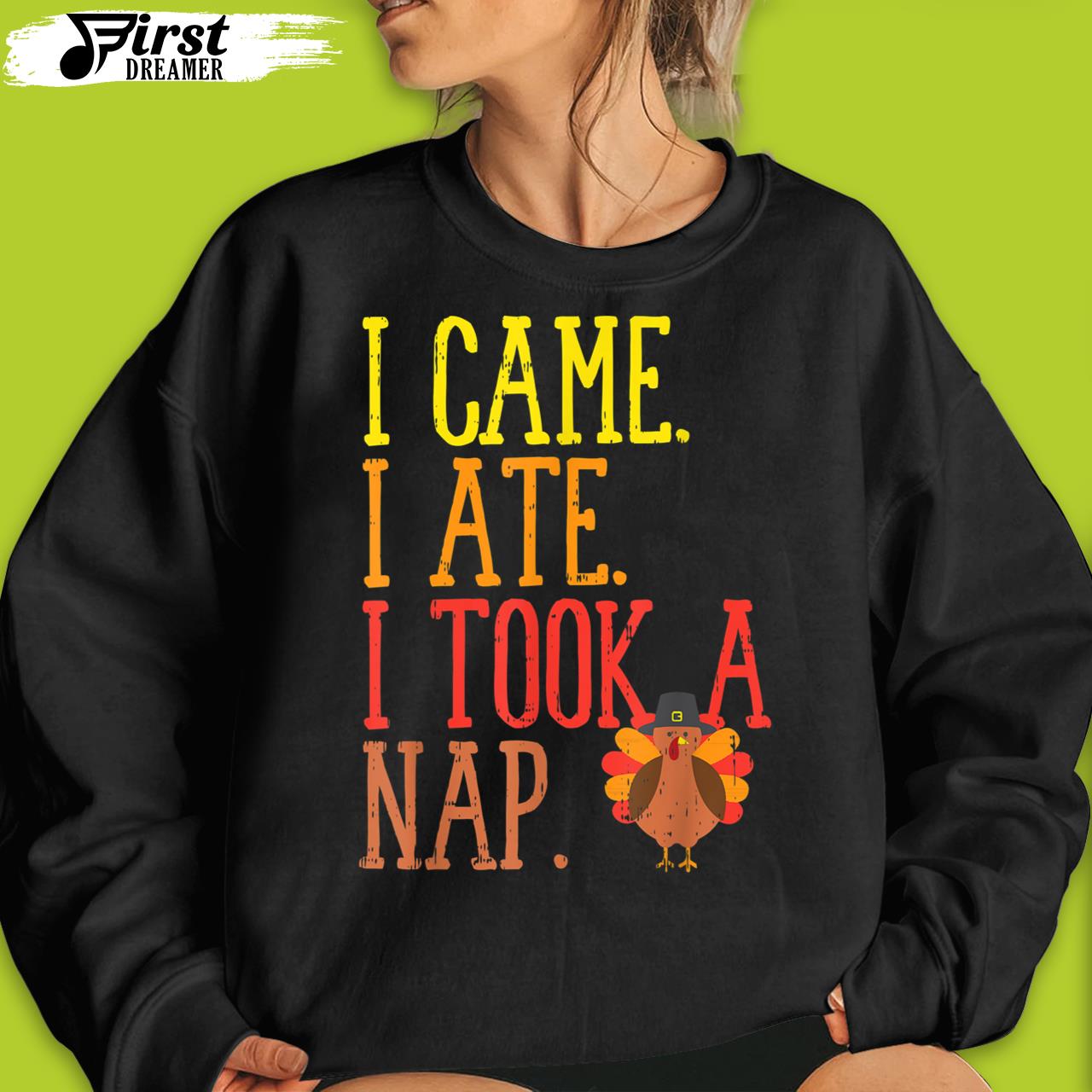 Funny Thanksgiving Shirts I Came Ate Took Nap Funny Turkey Day Thanksgiving Food Gift